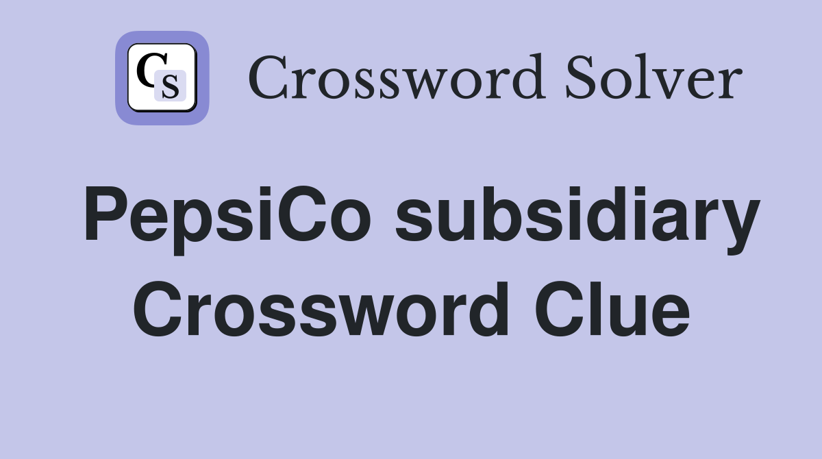 PepsiCo subsidiary Crossword Clue