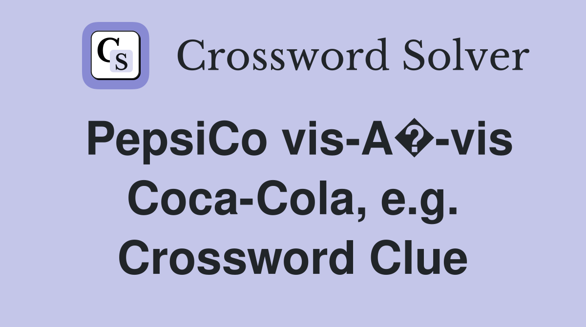 PepsiCo vis-A�-vis Coca-Cola, e.g. Crossword Clue