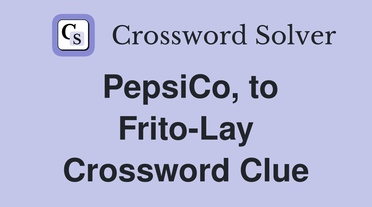 PepsiCo, to Frito-Lay Crossword Clue