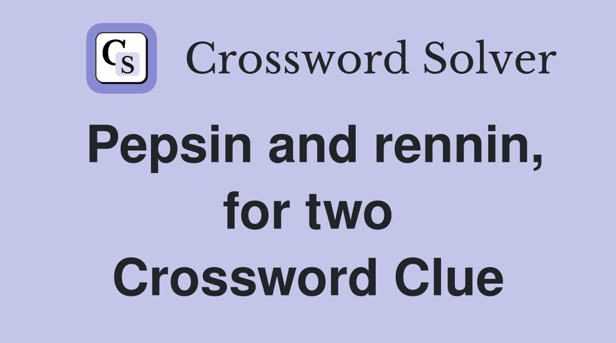 Pepsin and rennin, for two Crossword Clue
