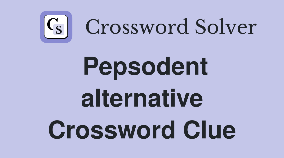 Pepsodent alternative Crossword Clue