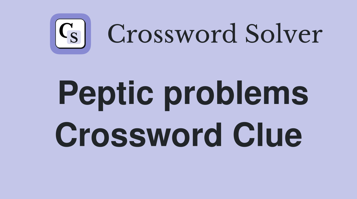 Peptic problems Crossword Clue