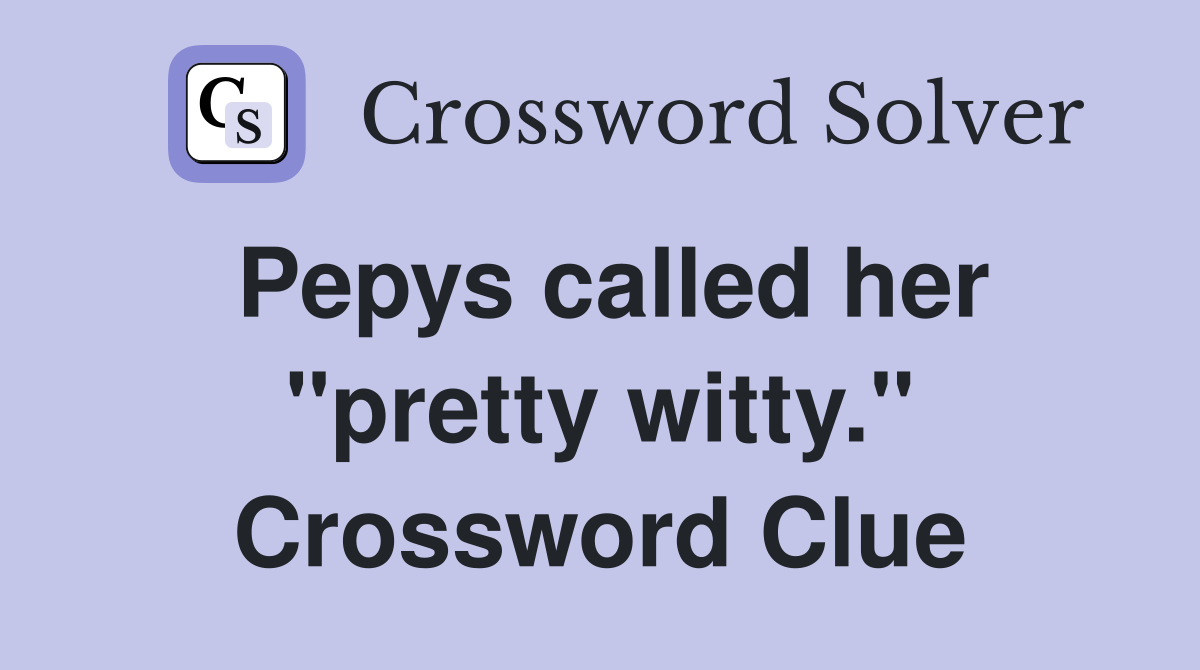 Pepys called her "pretty witty." Crossword Clue