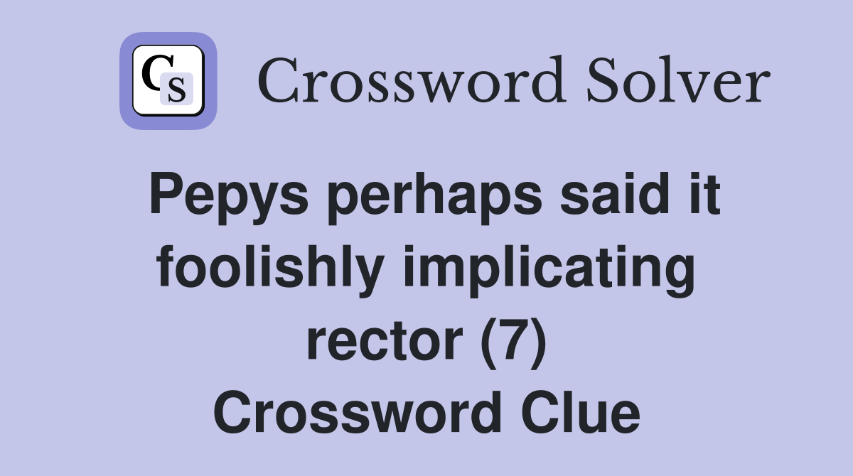 Pepys perhaps said it foolishly implicating rector (7) Crossword Clue