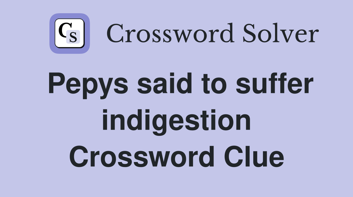 Pepys said to suffer indigestion Crossword Clue