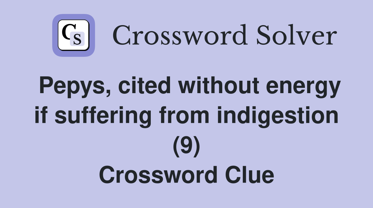 Pepys, cited without energy if suffering from indigestion (9) Crossword Clue