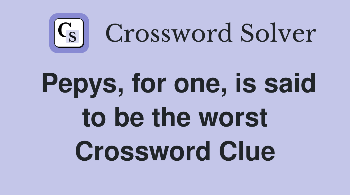 Pepys, for one, is said to be the worst Crossword Clue