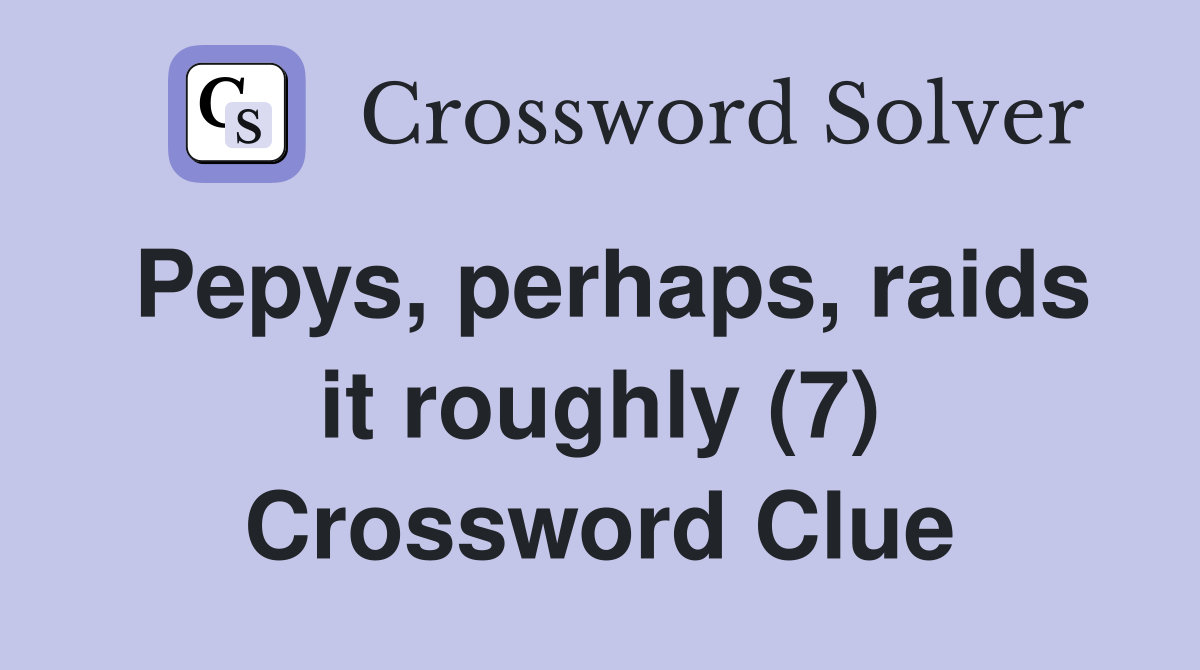 Pepys, perhaps, raids it roughly (7) Crossword Clue