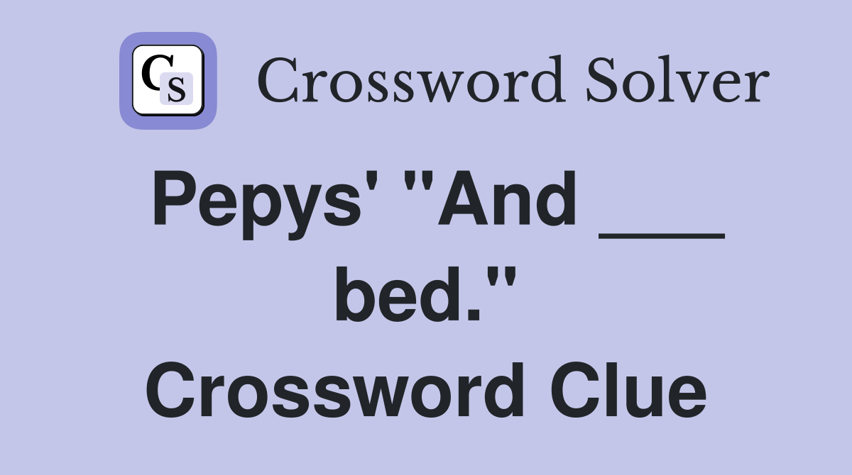 Pepys' "And ___ bed." Crossword Clue