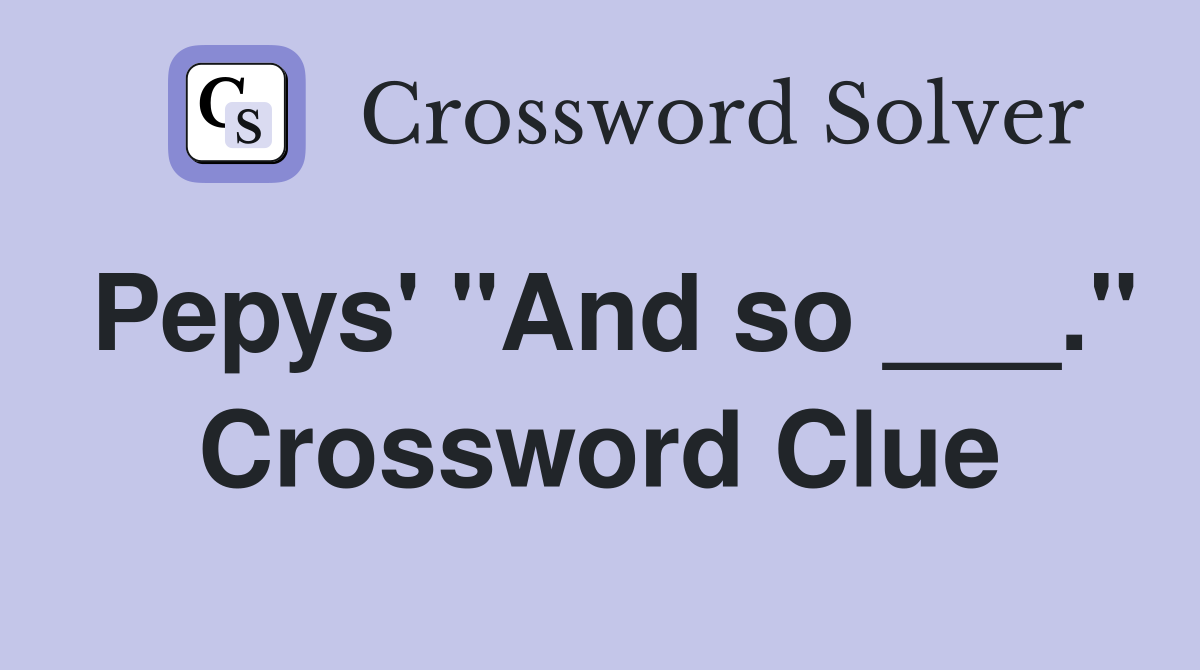 Pepys' "And so ___." Crossword Clue