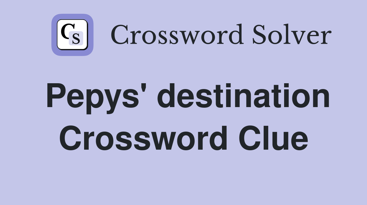 Pepys' destination Crossword Clue