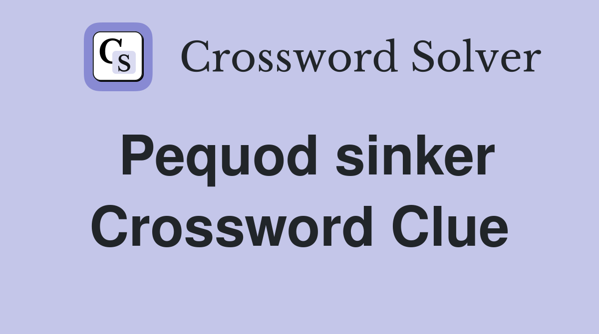 Pequod sinker Crossword Clue