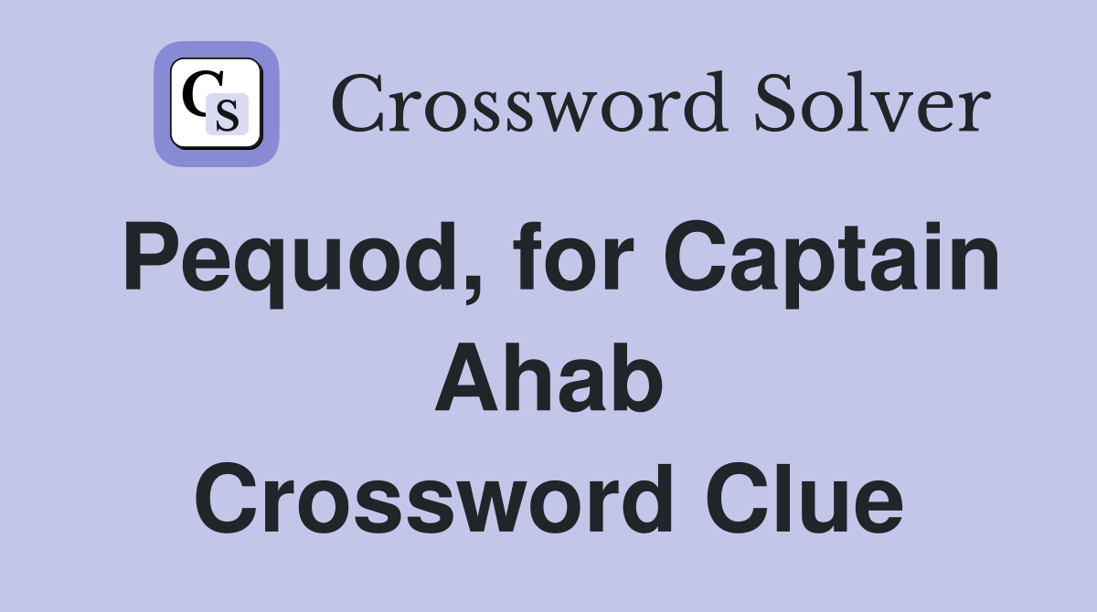Pequod, for Captain Ahab Crossword Clue