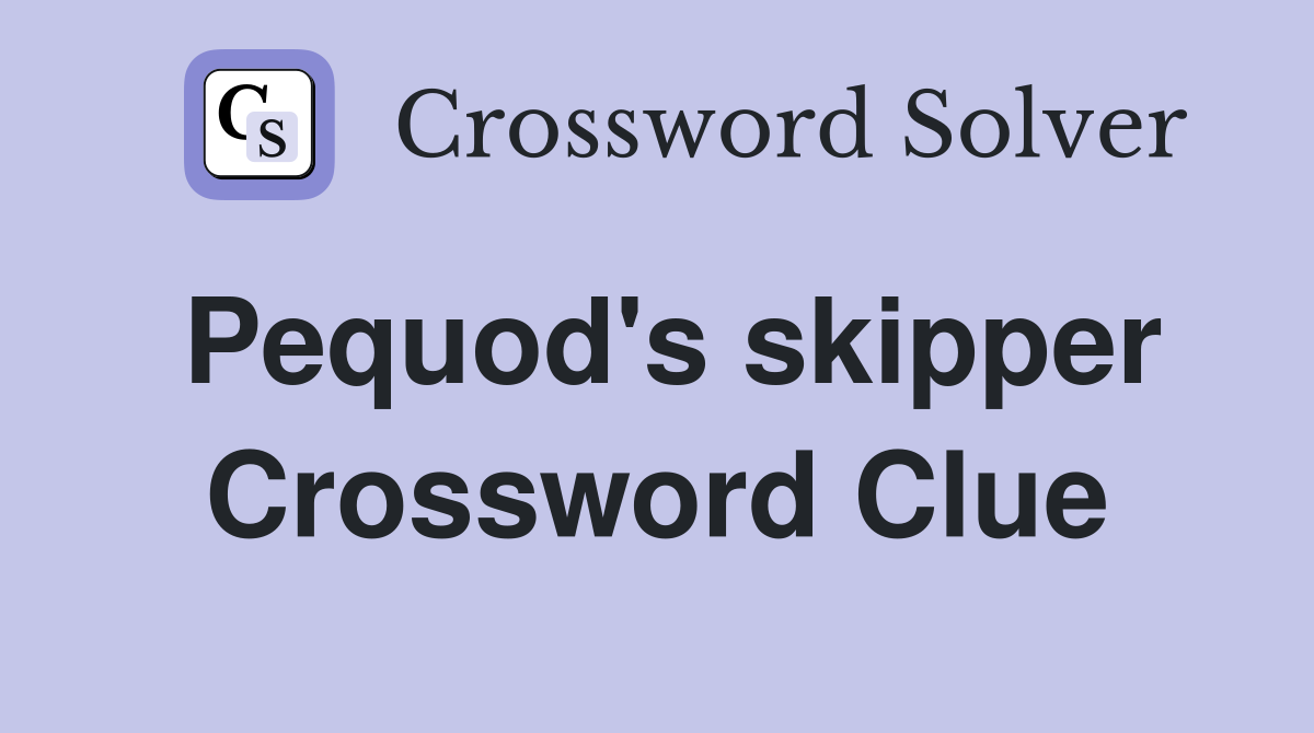 Pequod's skipper Crossword Clue