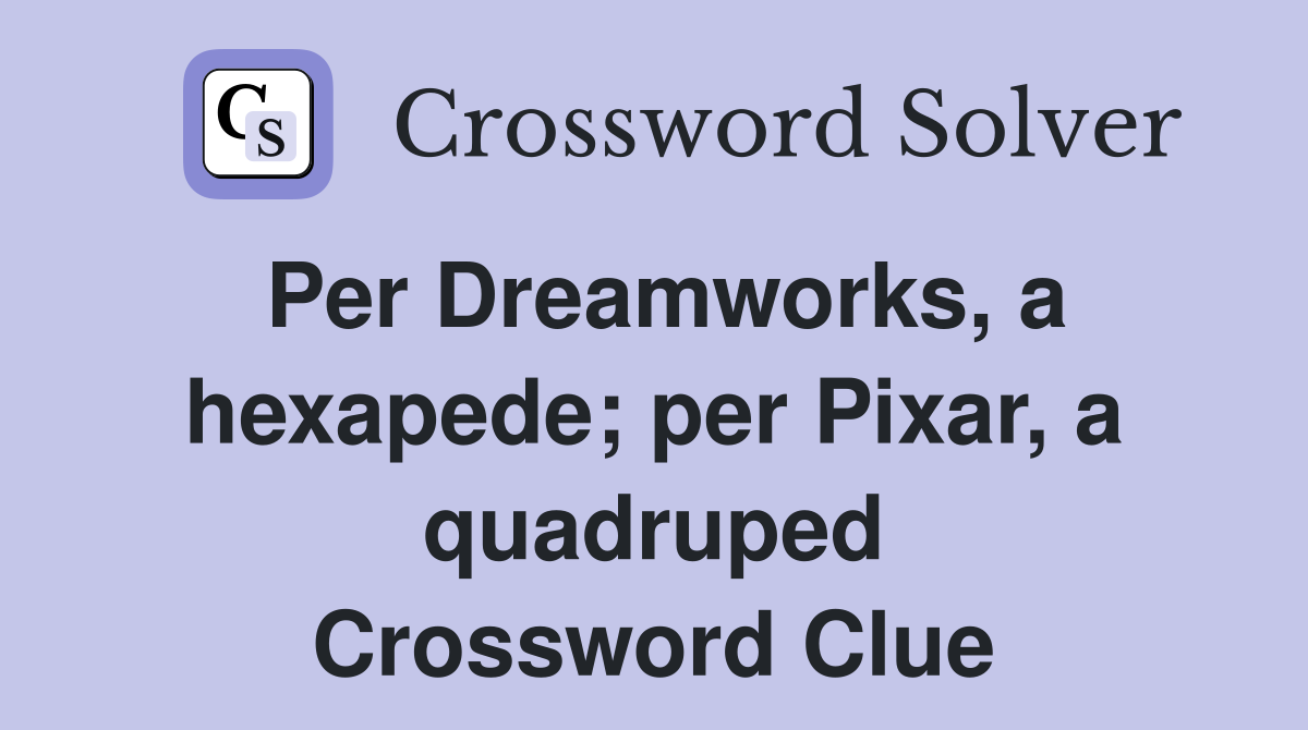 Per Dreamworks, a hexapede; per Pixar, a quadruped Crossword Clue