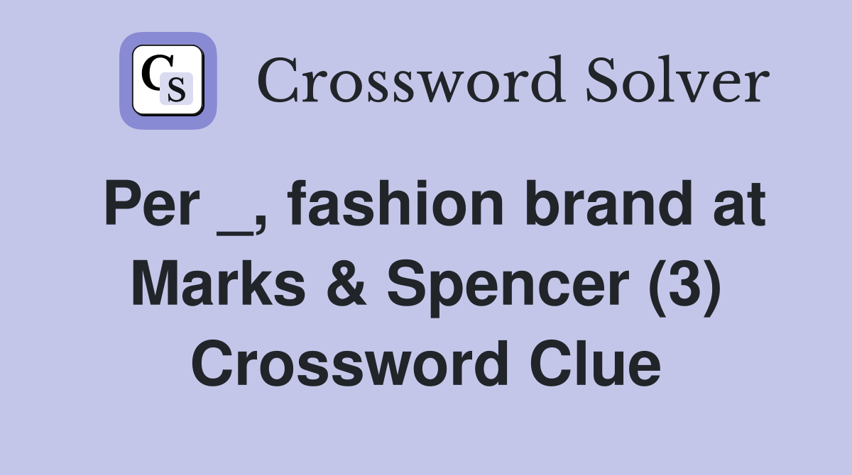 Per _, fashion brand at Marks & Spencer (3) Crossword Clue