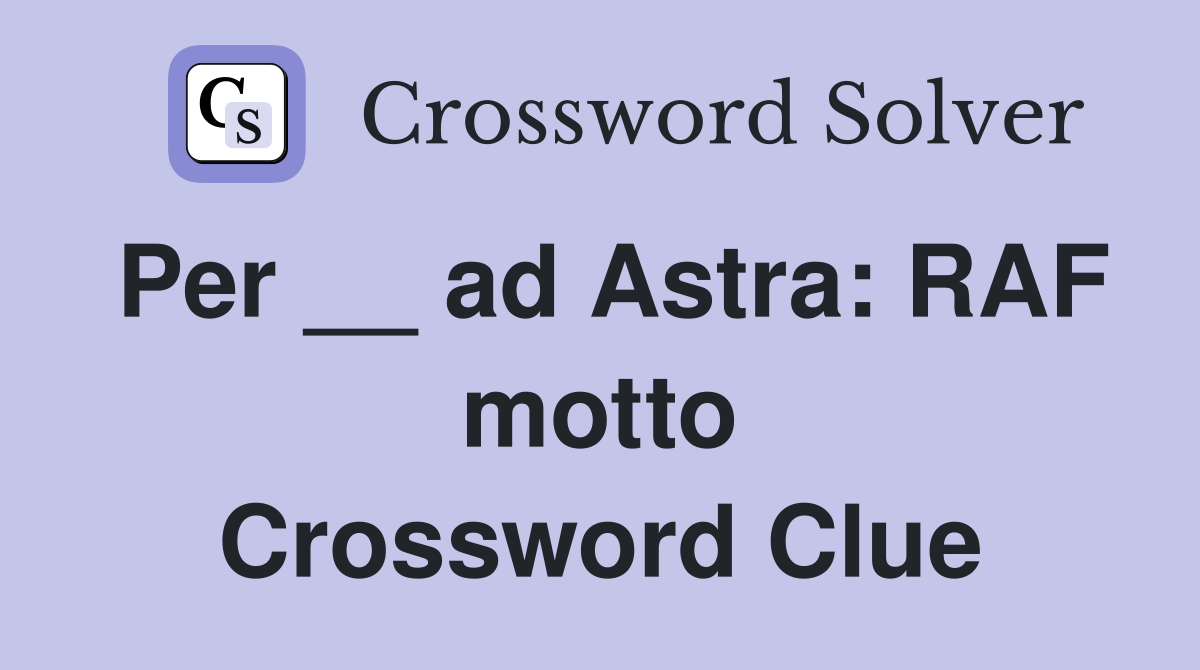 Per __ ad Astra: RAF motto Crossword Clue