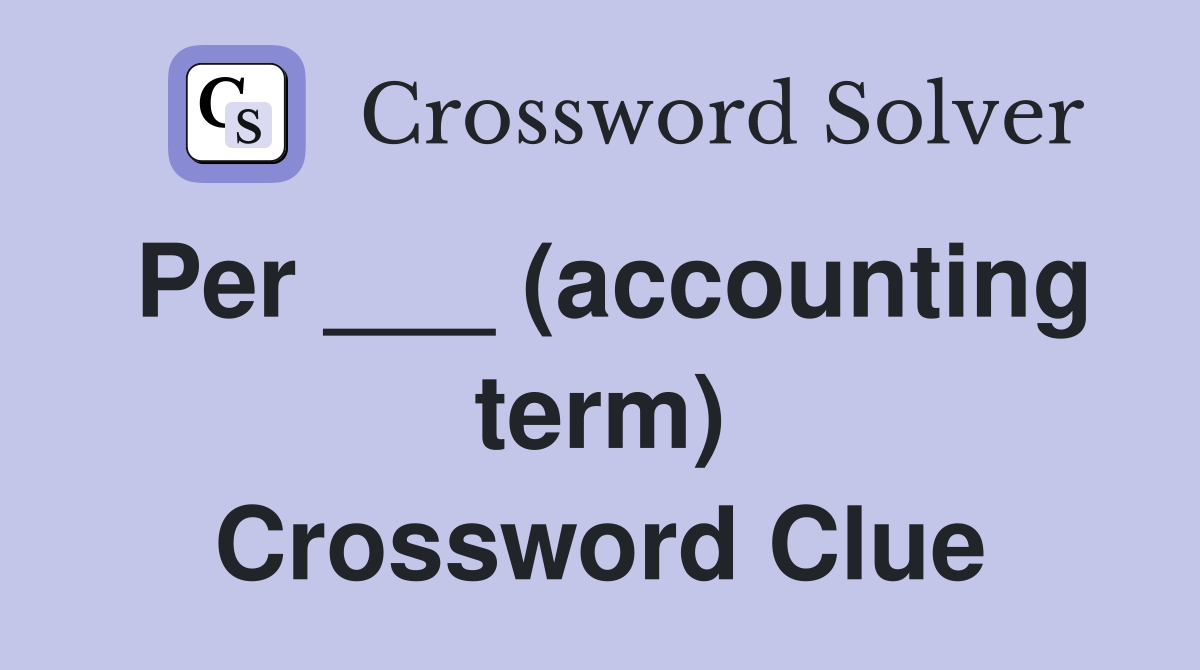 Per ___ (accounting term) Crossword Clue