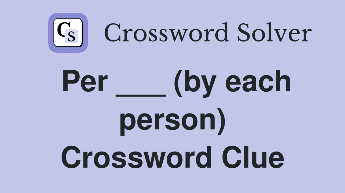 Per ___ (by each person) Crossword Clue