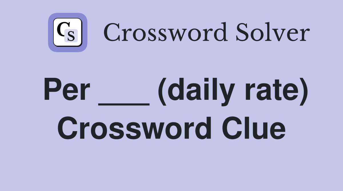 Per ___ (daily rate) Crossword Clue