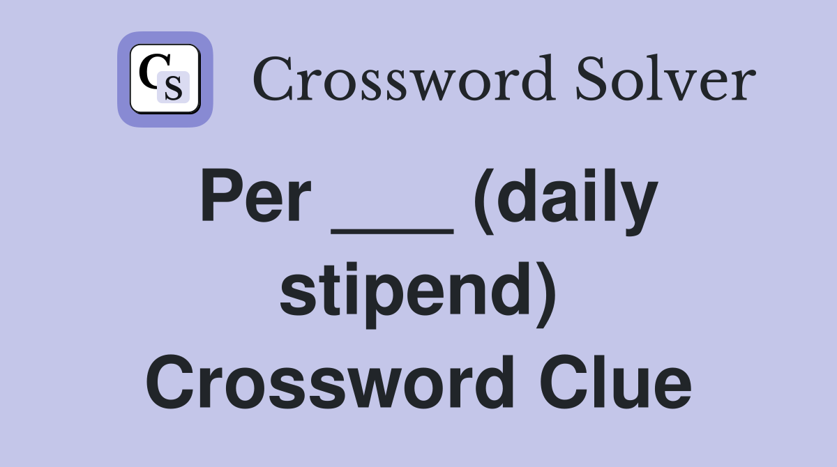 Per ___ (daily stipend) Crossword Clue