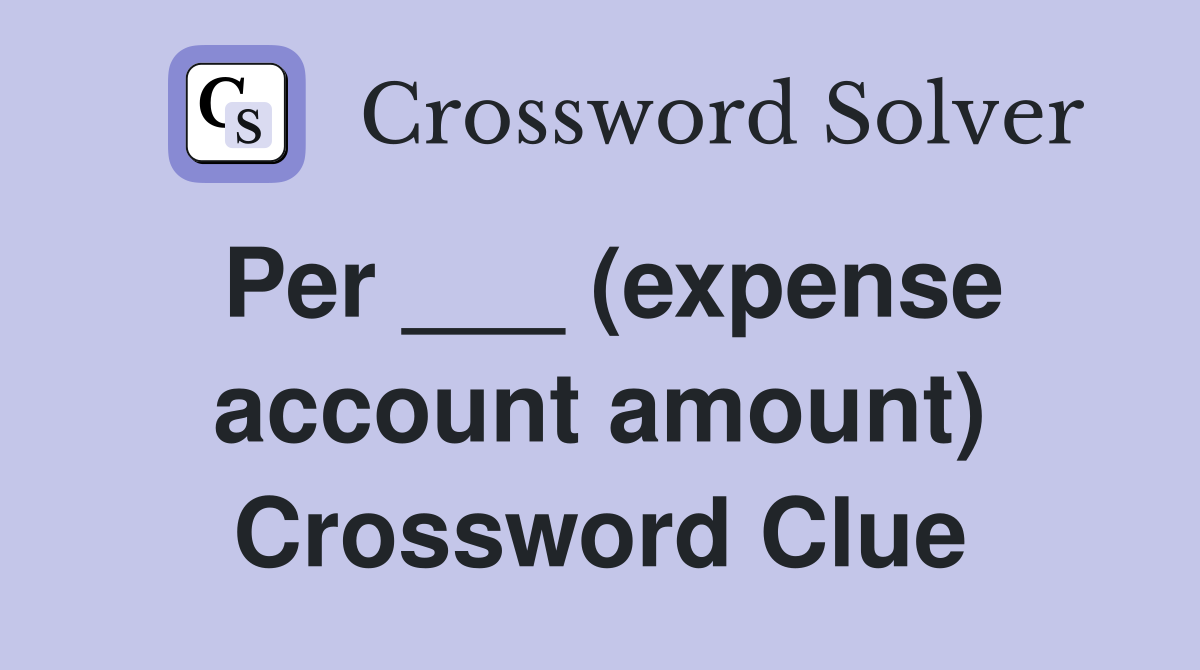 Per ___ (expense account amount) Crossword Clue
