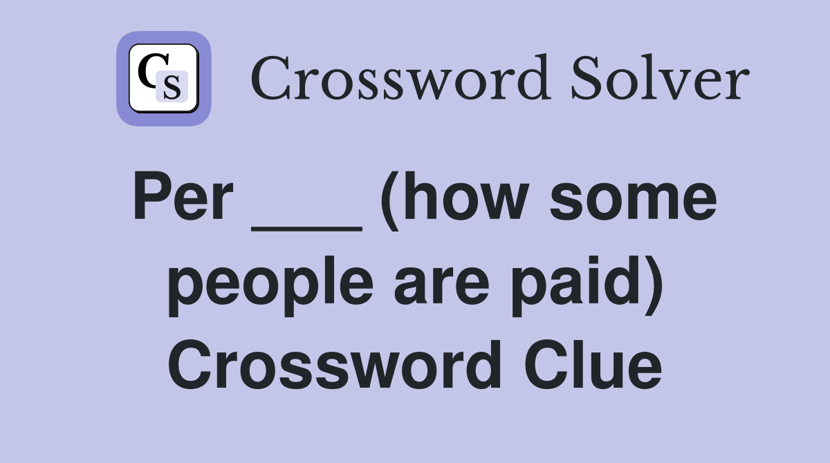 Per ___ (how some people are paid) Crossword Clue