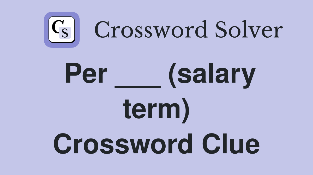 Per ___ (salary term) Crossword Clue