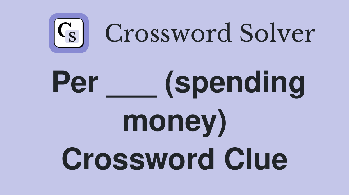 Per ___ (spending money) Crossword Clue