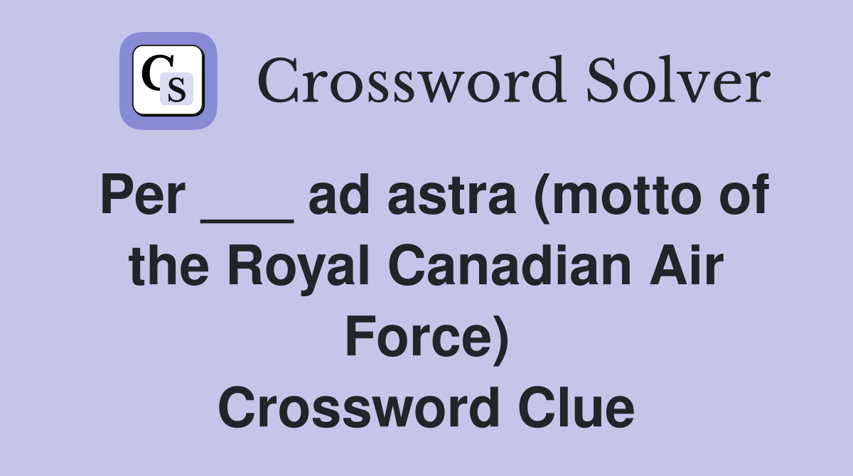 Per ___ ad astra (motto of the Royal Canadian Air Force) Crossword Clue
