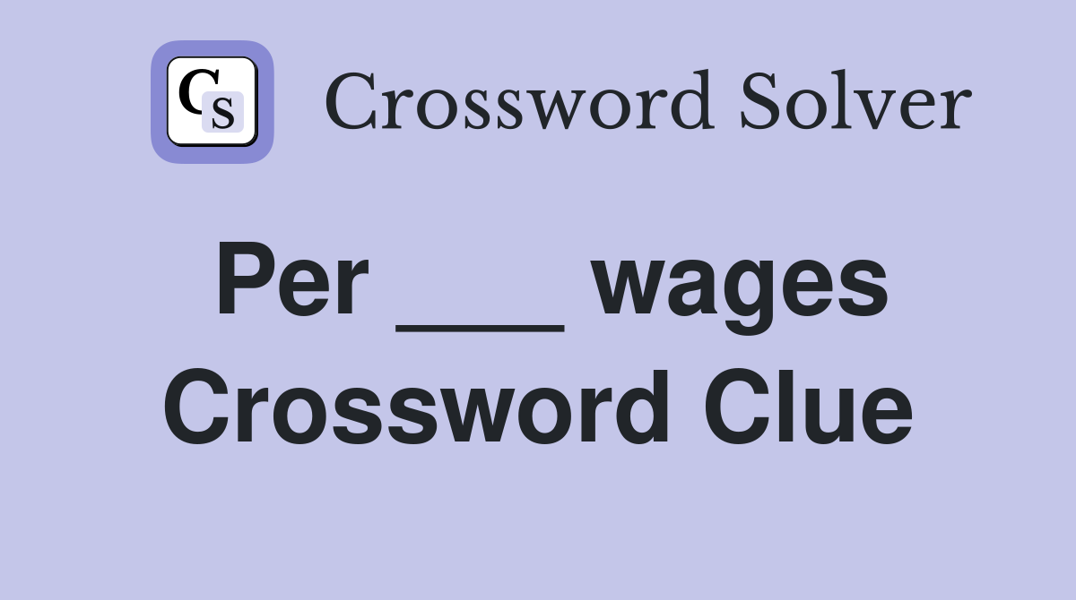 Per ___ wages Crossword Clue