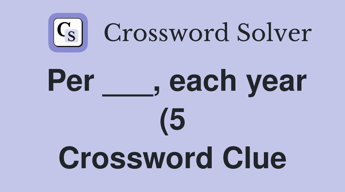 Per each year (5) Crossword Clue Answers Crossword Solver Per each year (5) Crossword Clue Answers Crossword Solver