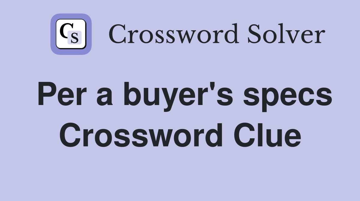 Per a buyer's specs Crossword Clue