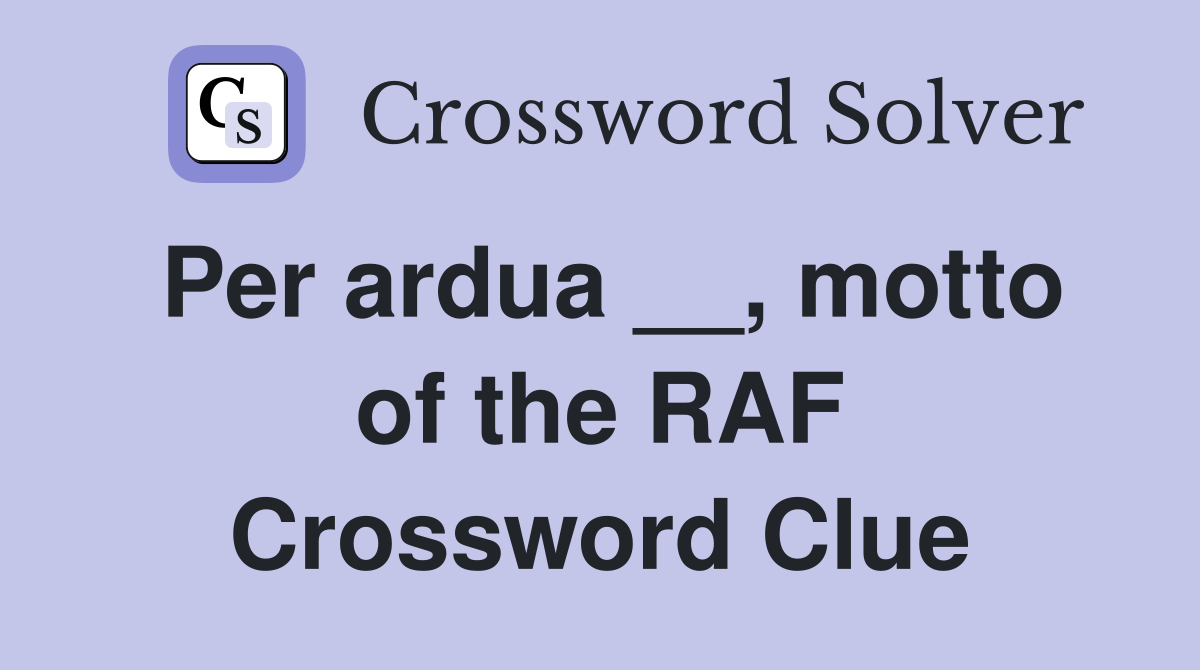 Per ardua __, motto of the RAF Crossword Clue