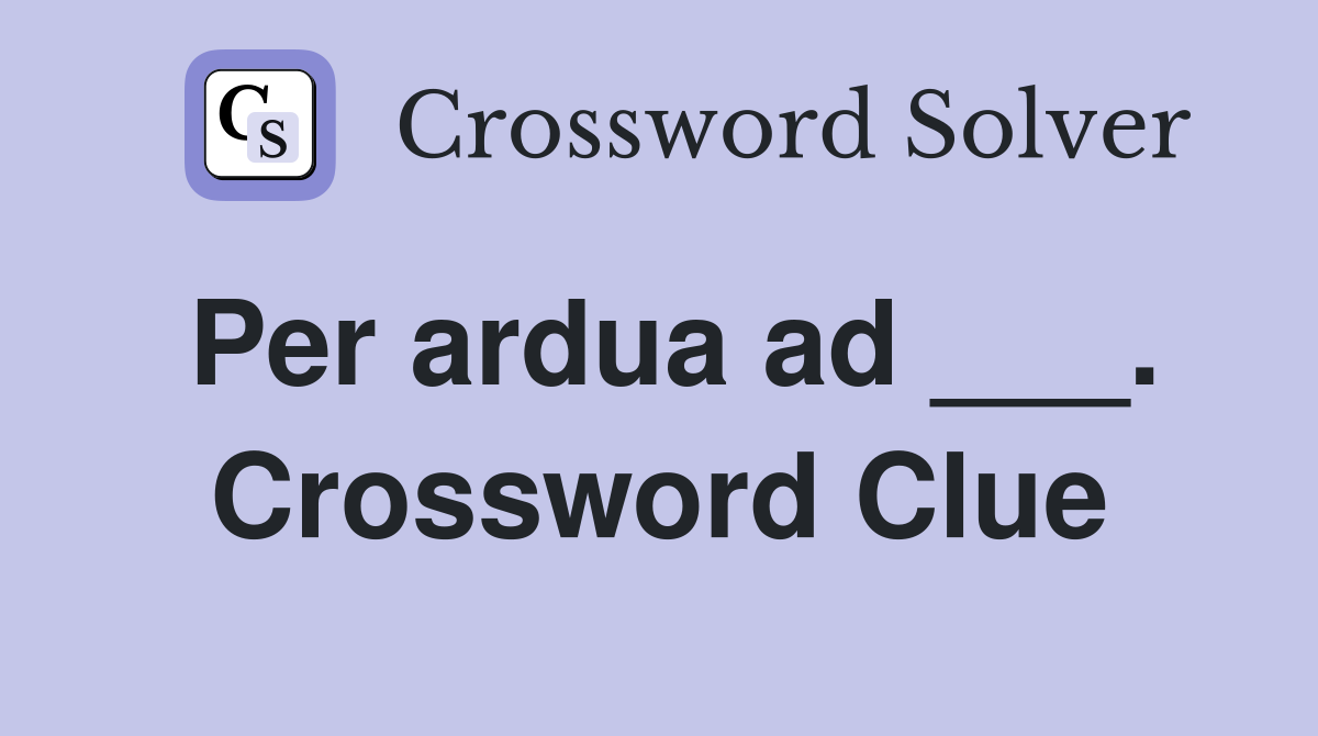 Per ardua ad ___. Crossword Clue