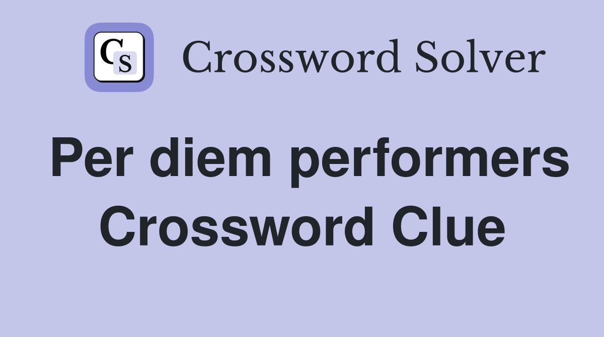 Per diem performers Crossword Clue