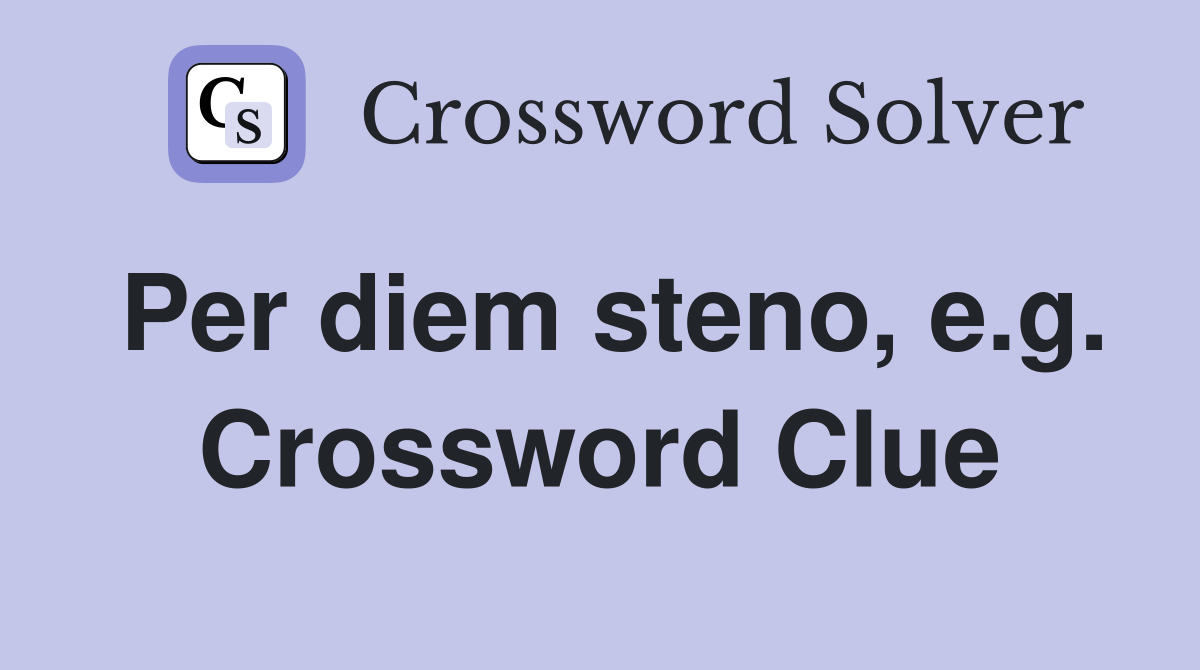 Per diem steno, e.g. Crossword Clue