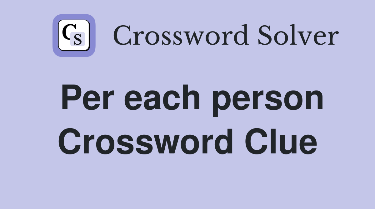 Per each person Crossword Clue