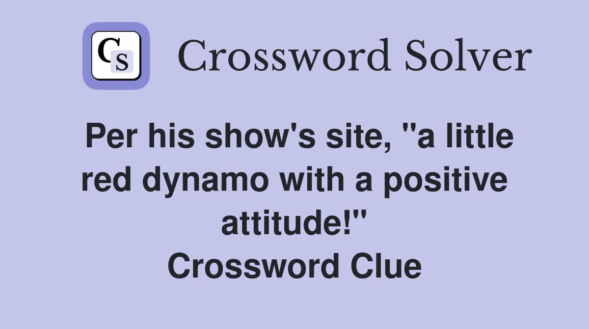 Per his show's site, "a little red dynamo with a positive attitude!" Crossword Clue