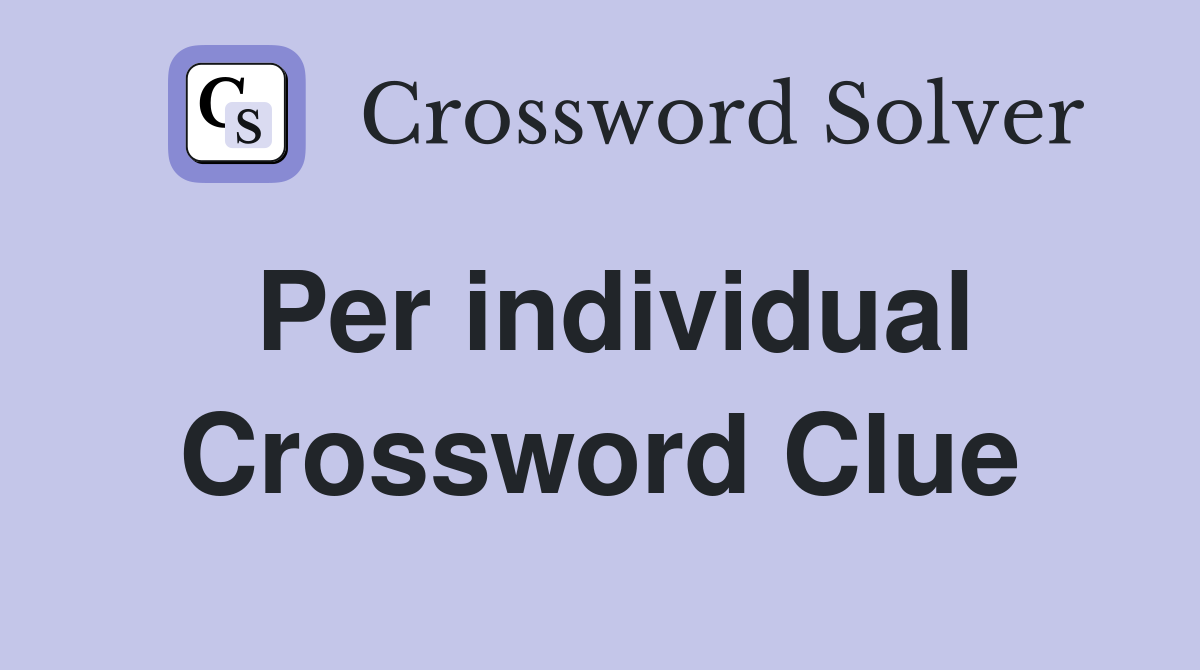 Per individual Crossword Clue