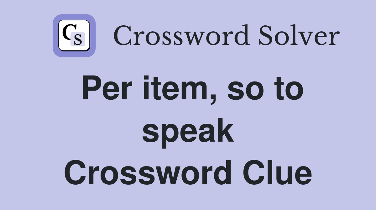 Per item, so to speak Crossword Clue