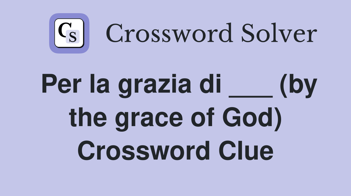 Per la grazia di ___ (by the grace of God) Crossword Clue