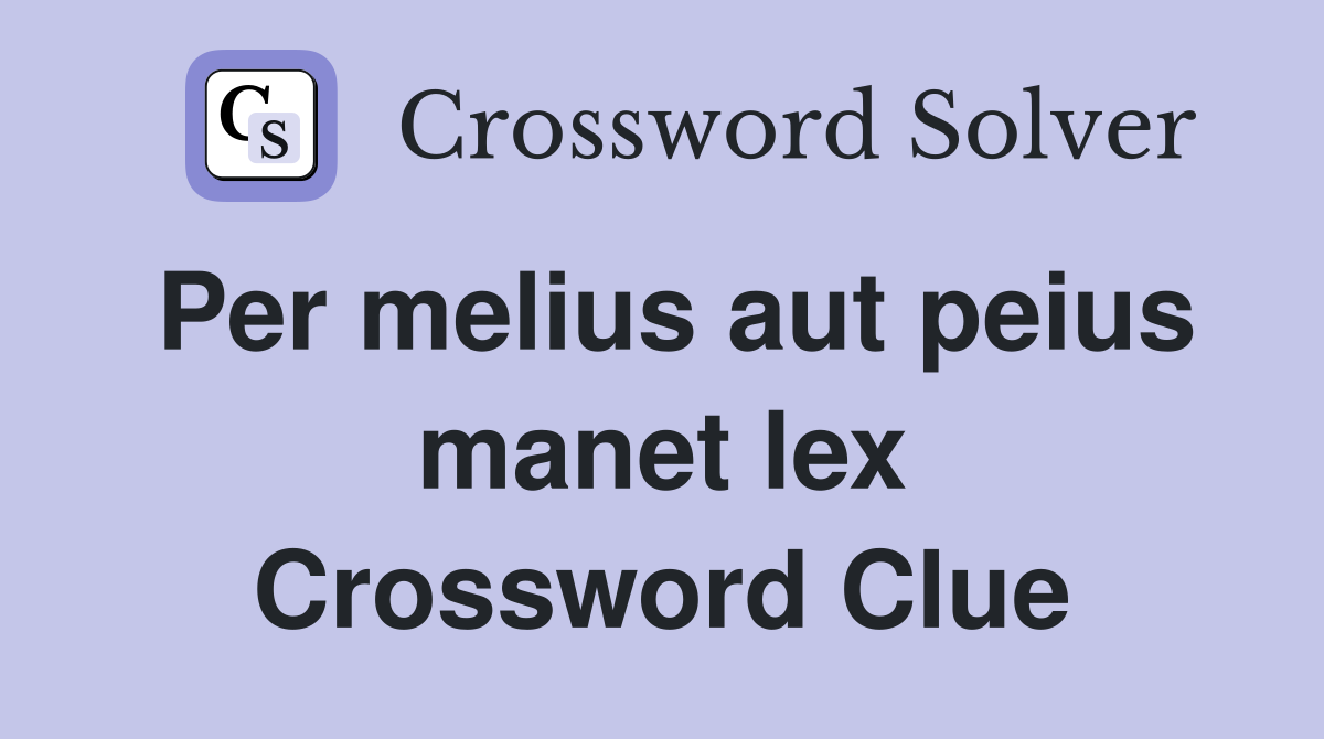 Per melius aut peius manet lex Crossword Clue