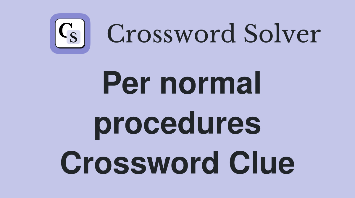 Per normal procedures Crossword Clue