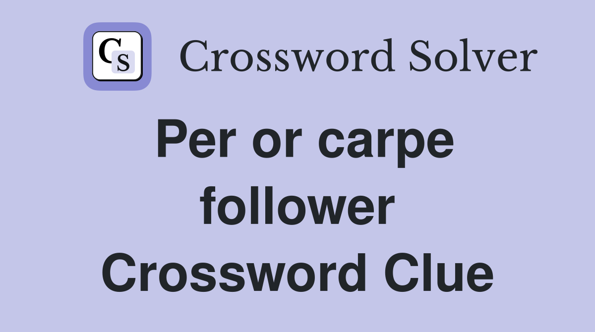 Per or carpe follower Crossword Clue