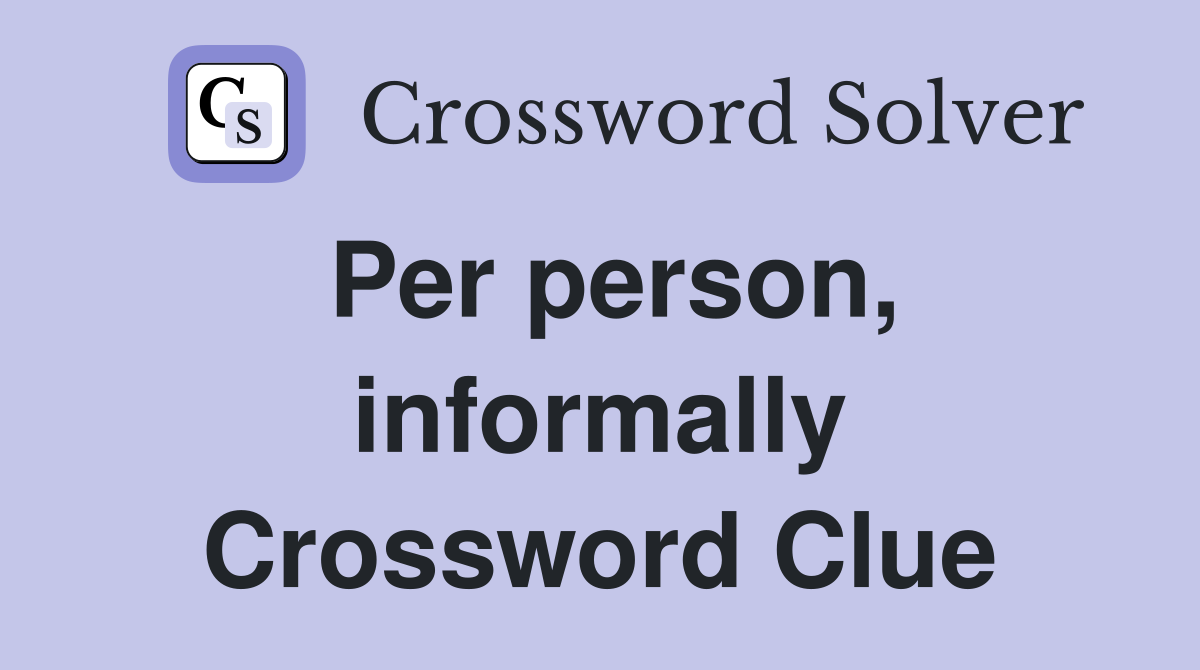 Per person, informally Crossword Clue