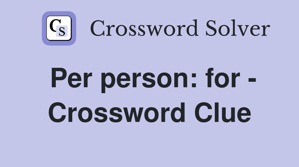 Per person: for - Crossword Clue