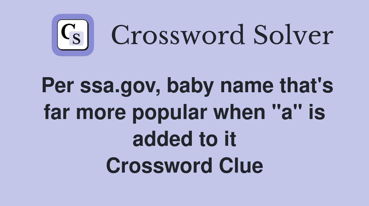 Per ssa.gov, baby name that's far more popular when "a" is added to it Crossword Clue