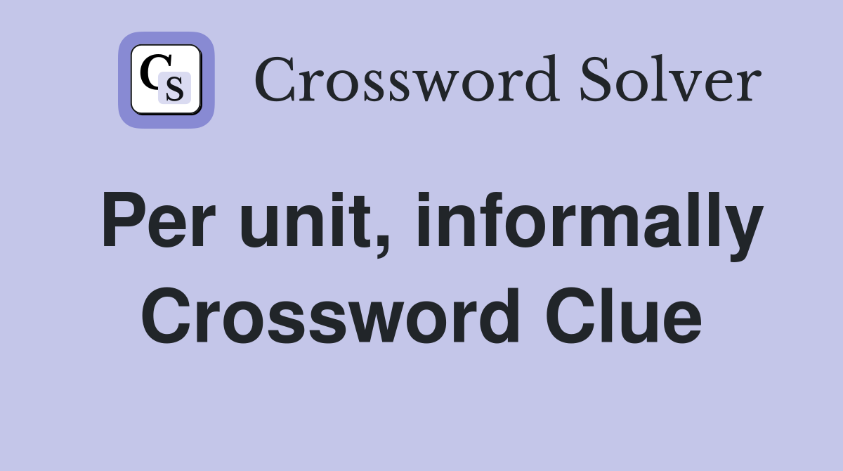 Per unit, informally Crossword Clue