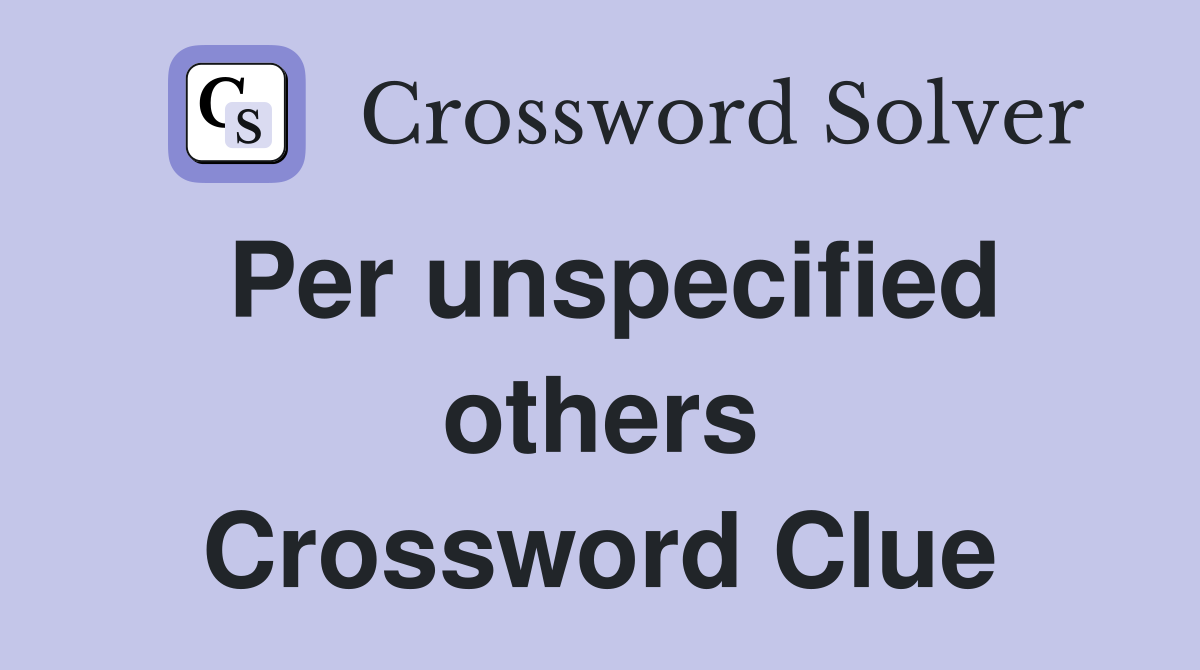 Per unspecified others Crossword Clue